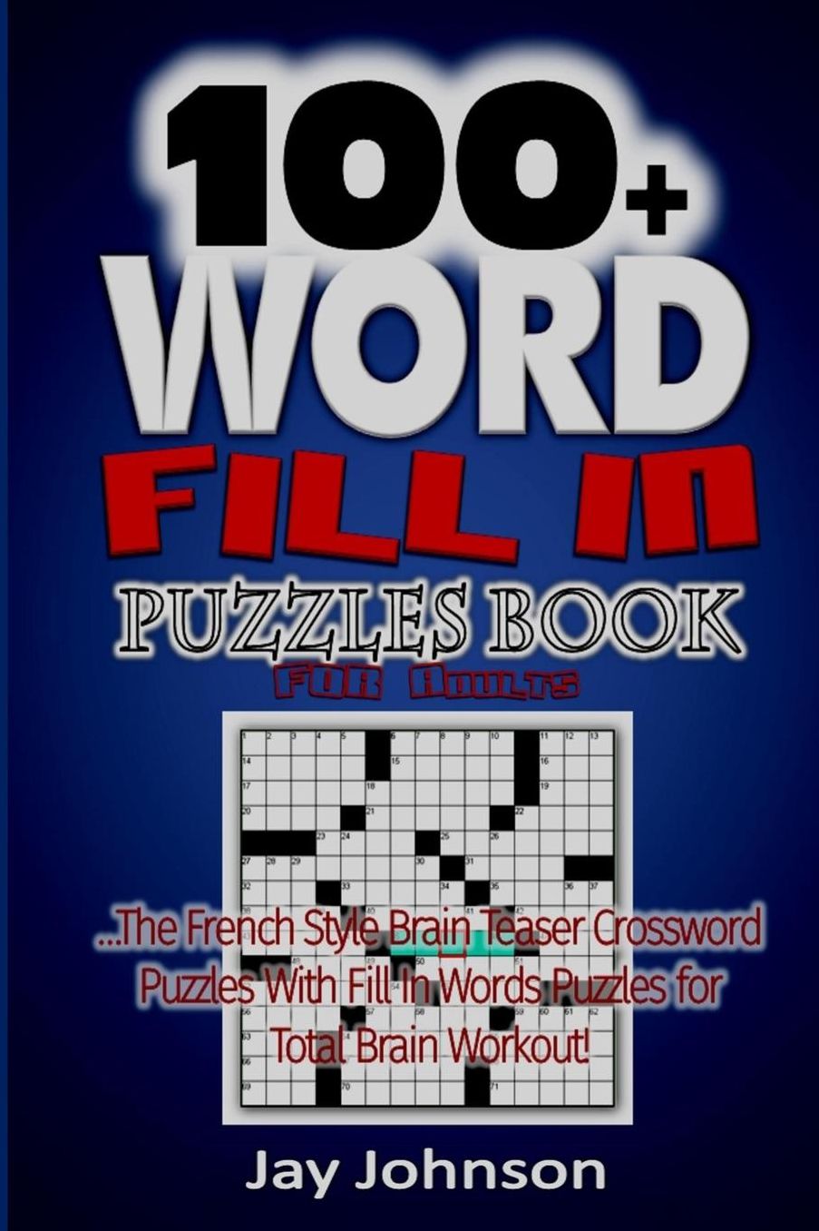 100+ Word Fill In Puzzle Book For Adults: The French Style Brain Teaser Crossword Puzzles With Fill In Words Puzzles for Total Brain Workout!