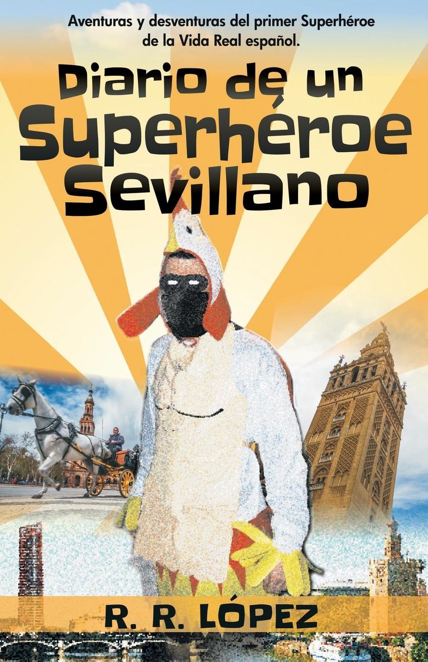 Diario de Un Superheroe Sevillano: Aventuras y Desventuras del Primer Superheroe de la Vida Real Espanol