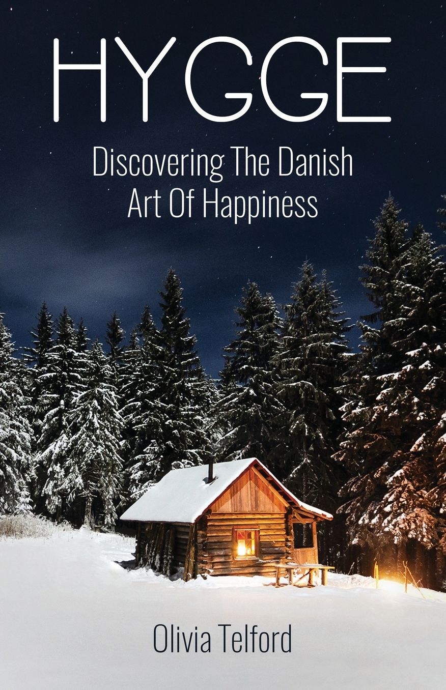 Hygge: Discovering the Danish Art of Happiness -- How to Live Cozily and Enjoy Life's Simple Pleasures