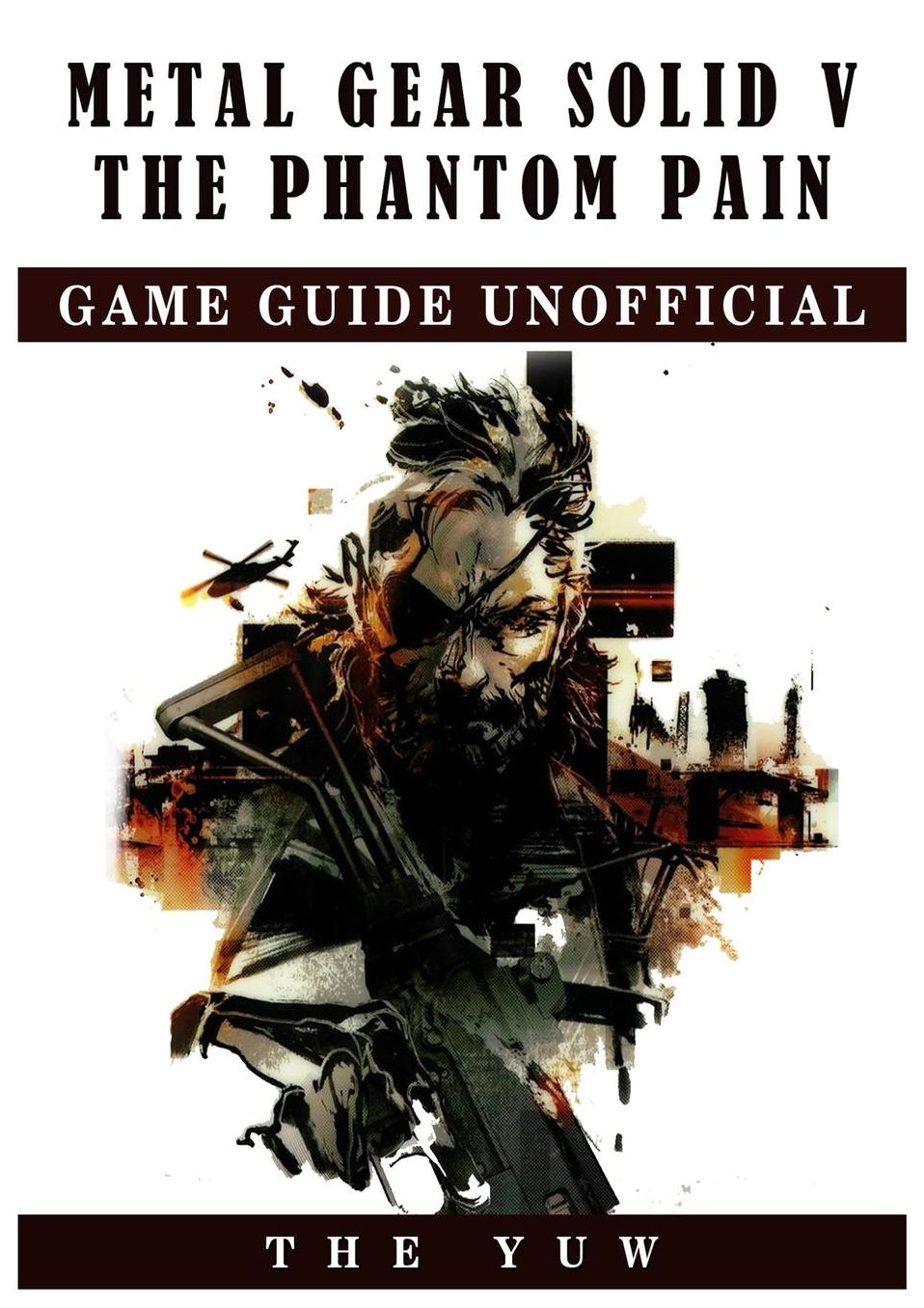 Metal Gear Solid V the Phantom Pain Game Guide Unofficial