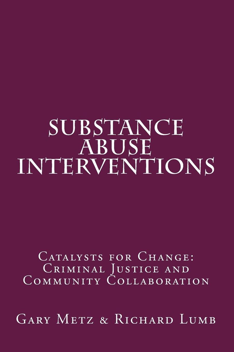 Substance Abuse Interventions: Catalysts for Change: Criminal Justice and Community Collaboration