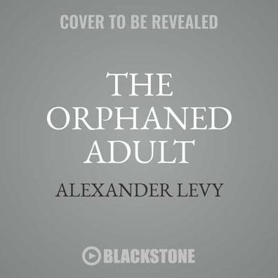 The Orphaned Adult : Understanding and Coping With Grief and Change After the Death of Our Parents - Library Edition