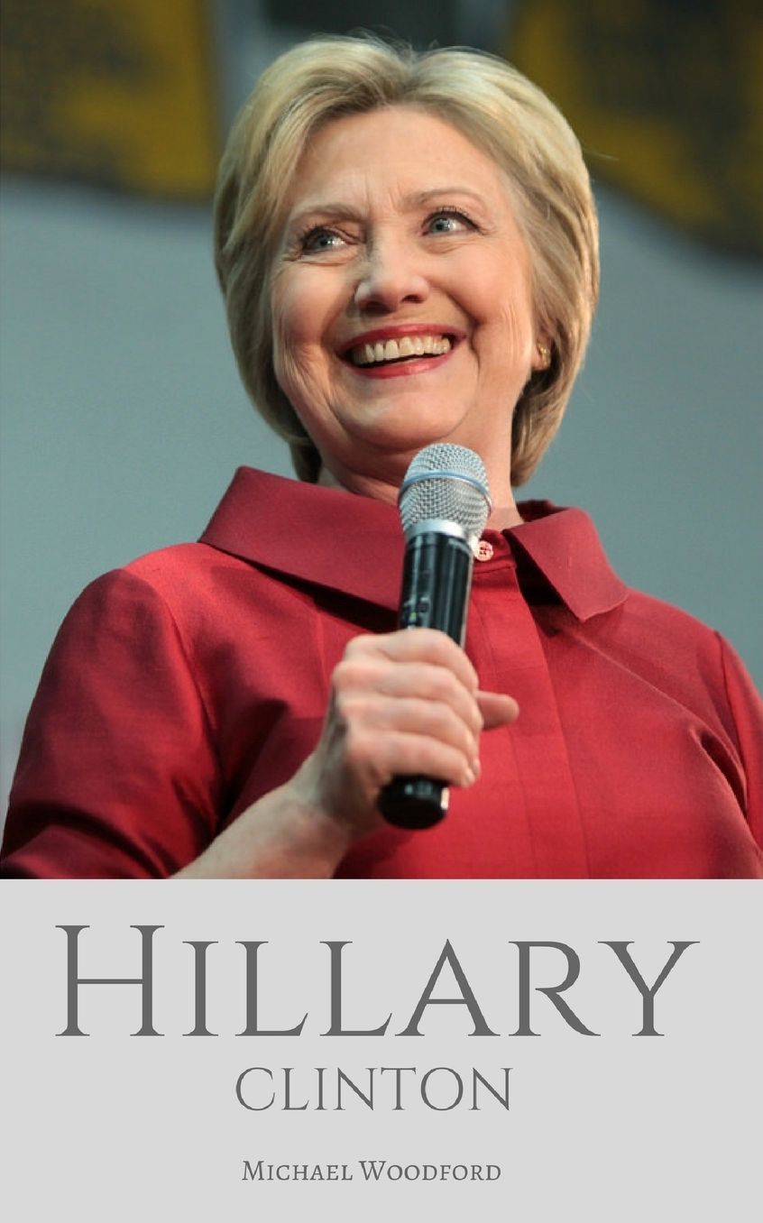 Hillary Clinton: The Almost President - A Biography of Hillary Clinton