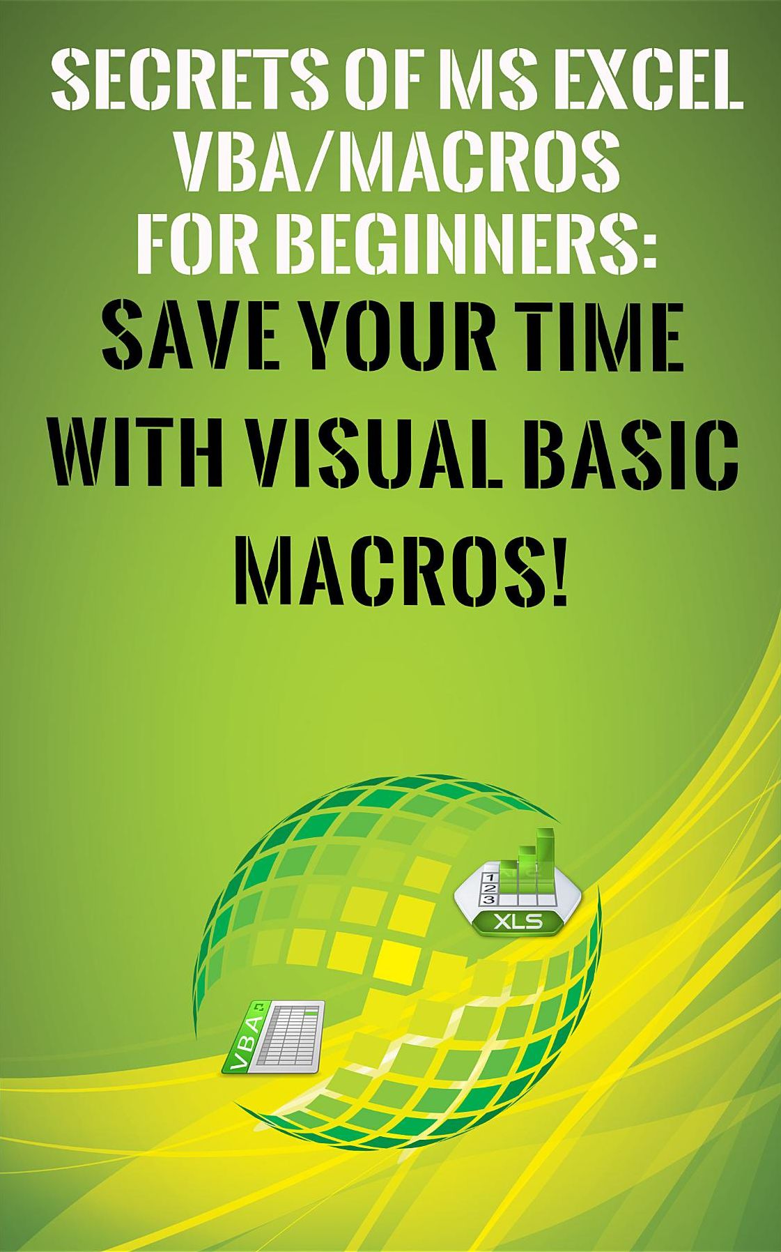 Secrets of MS Excel VBA/Macros for Beginners: Save Your Time With Visual Basic Macros!