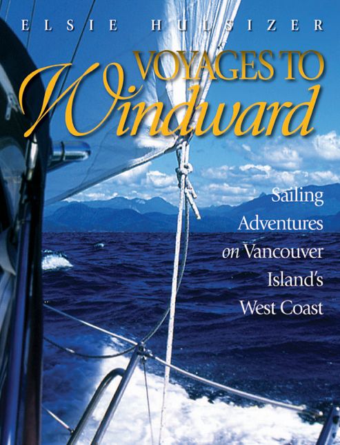 Voyages to Windward: Sailing Adventures on Vancouver Island's West Coast