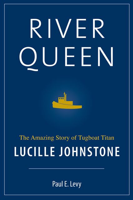 River Queen: The Amazing Story of Tugboat Titan Lucille Johnstone
