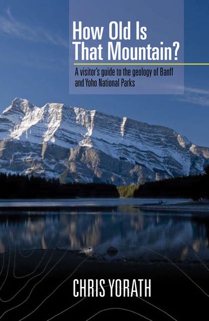 How Old is that Mountain?: A Visitor's Guide to the Geology of Banff and Yoho National Parks, Revised Edition