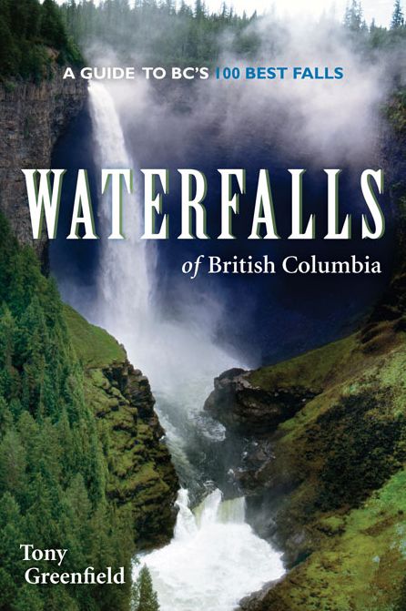 Waterfalls of British Columbia: A Guide to BC's 100 Best Falls