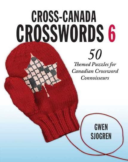 Cross-Canada Crosswords 6: 50 Themed Puzzles for Canadian Crossword Connoisseurs
