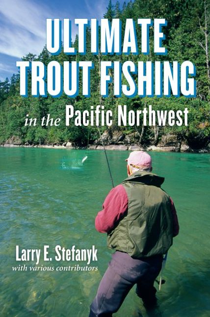 Ultimate Trout Fishing in the Pacific Northwest