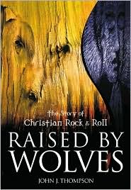 Raised by Wolves: The Story of Christian Rock and Roll