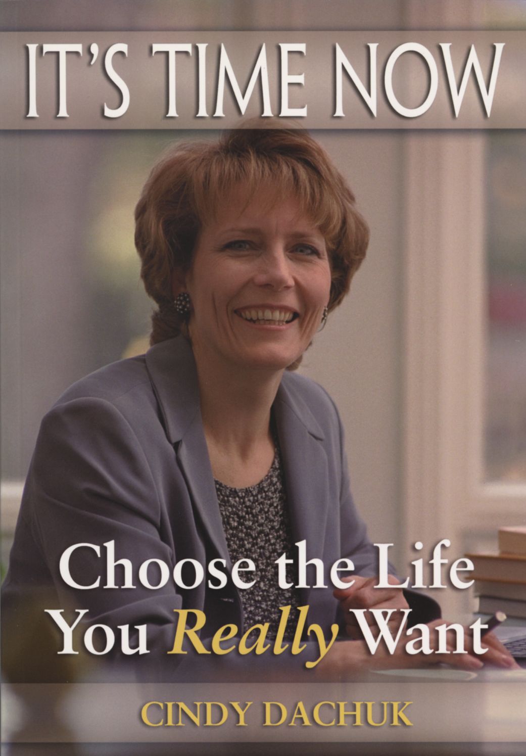 It's Time Now: Choose the Life You Really Want