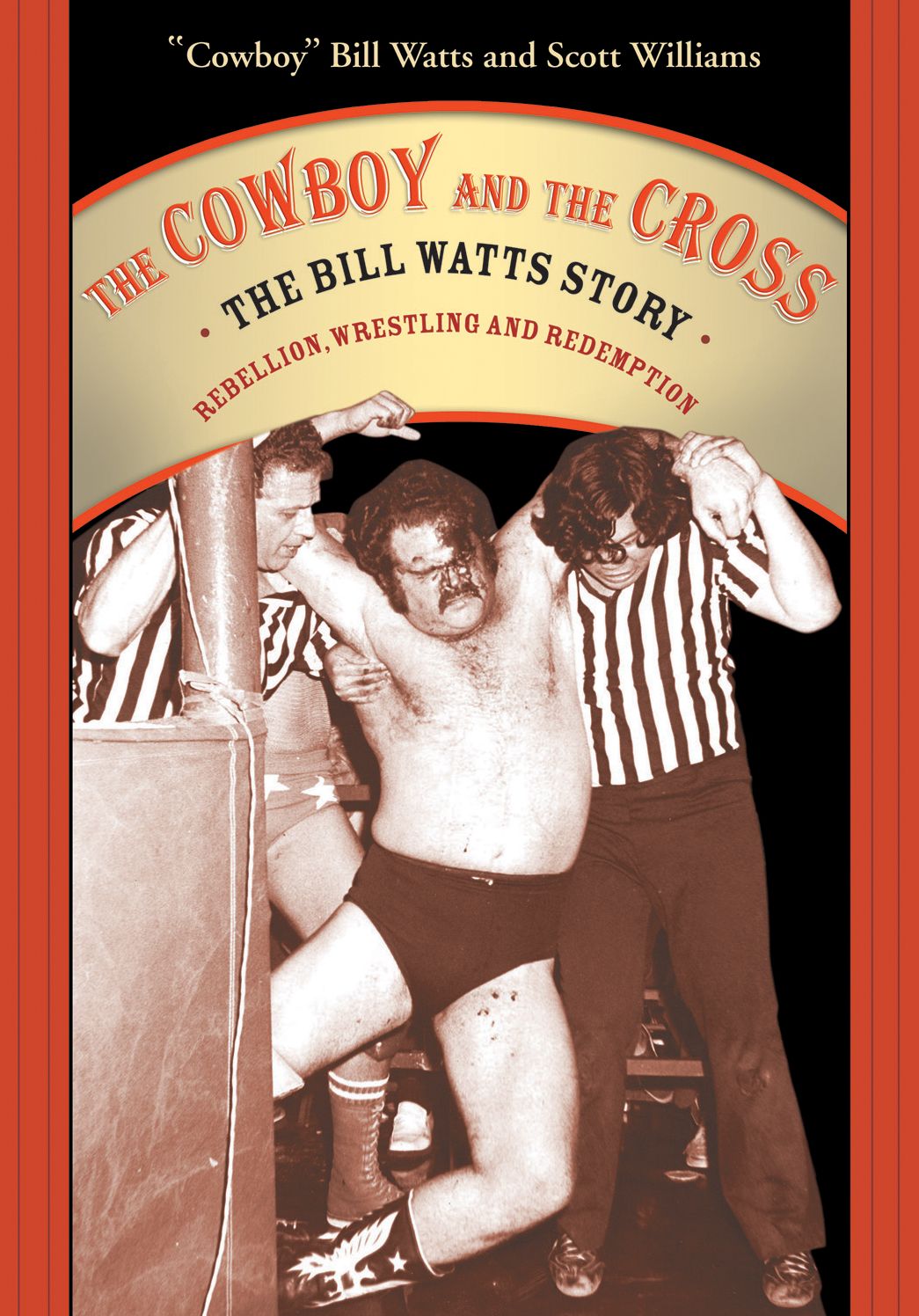 Cowboy and the Cross: The Bill Watts Story: Rebellion, Wrestling and Redemption