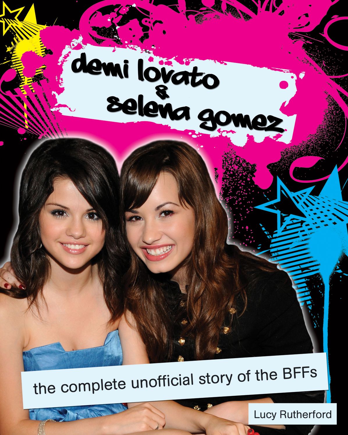 Demi Lovato and Selena Gomez: The Complete Unofficial Story of the BFFs