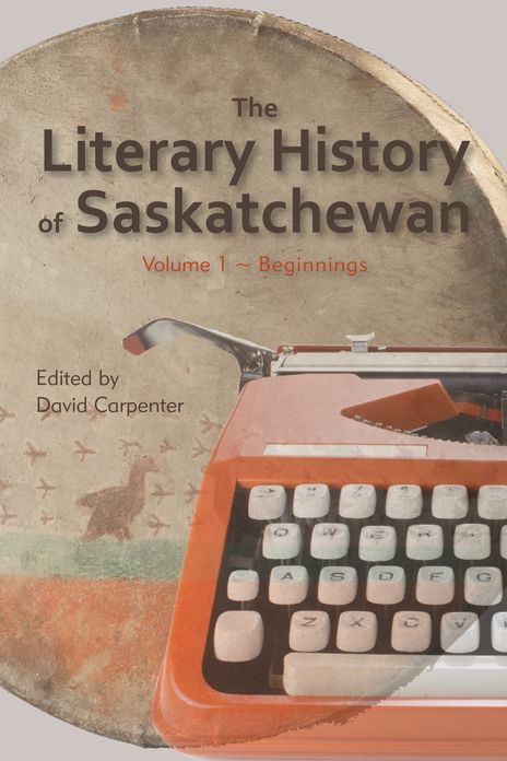 The Literary History of Saskatchewan: Volume 1: Volume 1