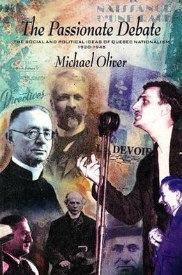 The Passionate Debate: The Social and Politcal Ideas of Quebec Nationalism 1920-1945