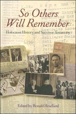 So Others Will Remember: Holocaust History and Survivor Testimony