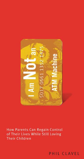 I Am Not an ATM Machine: How Parents Can Regain Control of Their Lives While Still Loving Their Children
