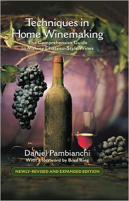 Techniques in Home Winemaking: The Comprehensive Guide to Making Chateau-Style Wines