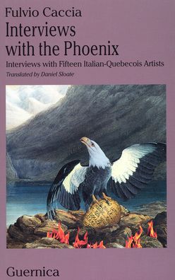 Interviews with the Phoenix: Iterviews with Fifteen Italian-Quebecois Artists