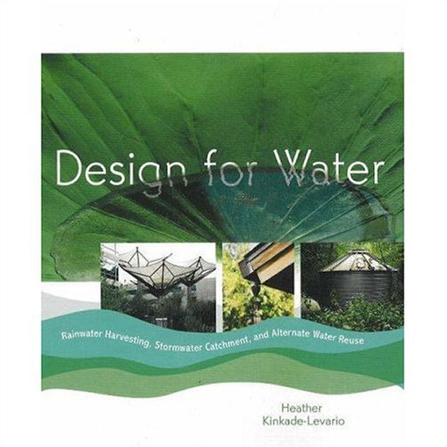 Design for Water: Rainwater Harvesting, Stormwater Catchment, and Alternate Water Reuse