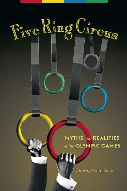 Five Ring Circus: Myths and Realities of the Olympic Games