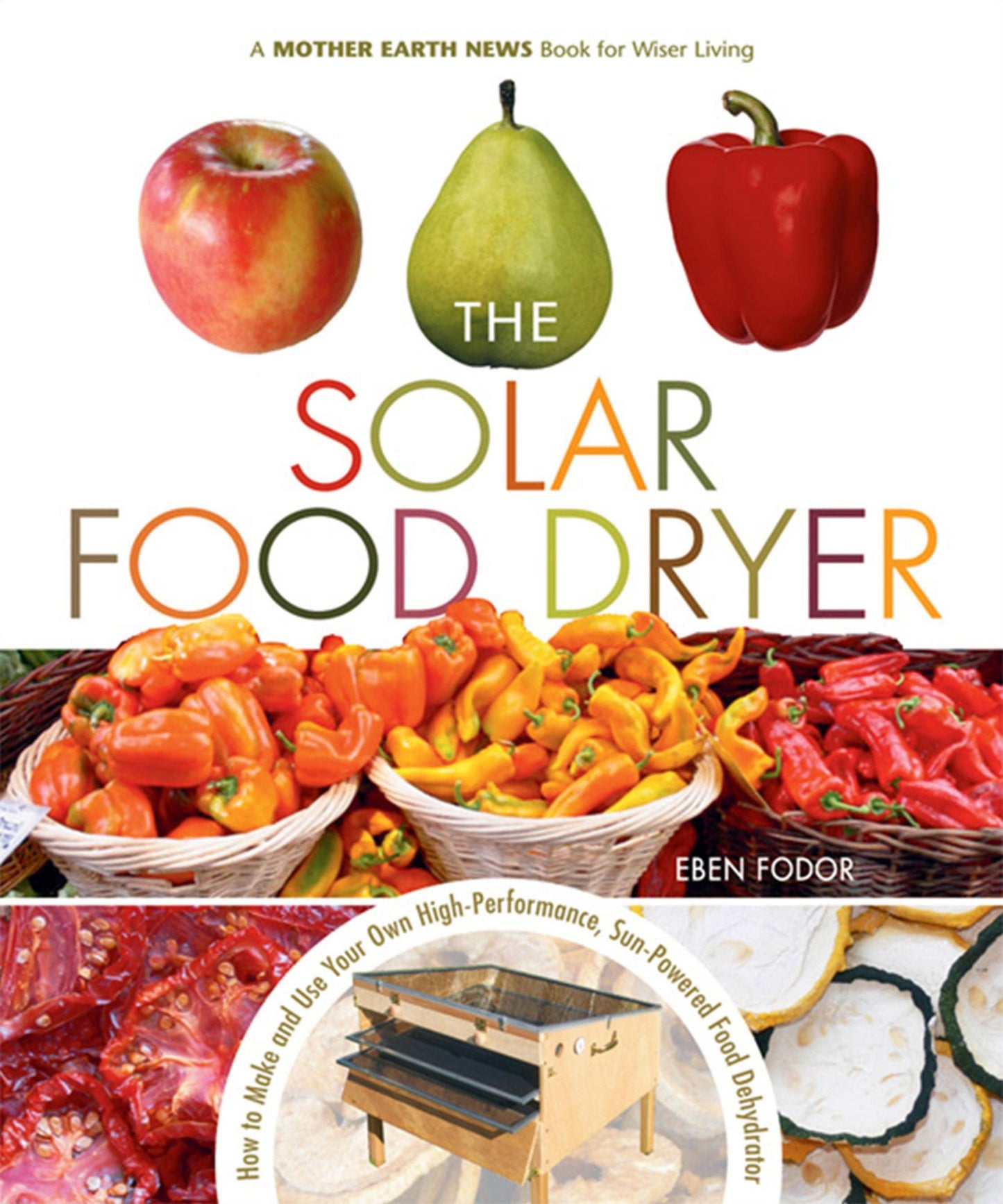 The Solar Food Dryer: How to Make and Use Your Own High-Performance, Sun-Powered Food Dehydrator