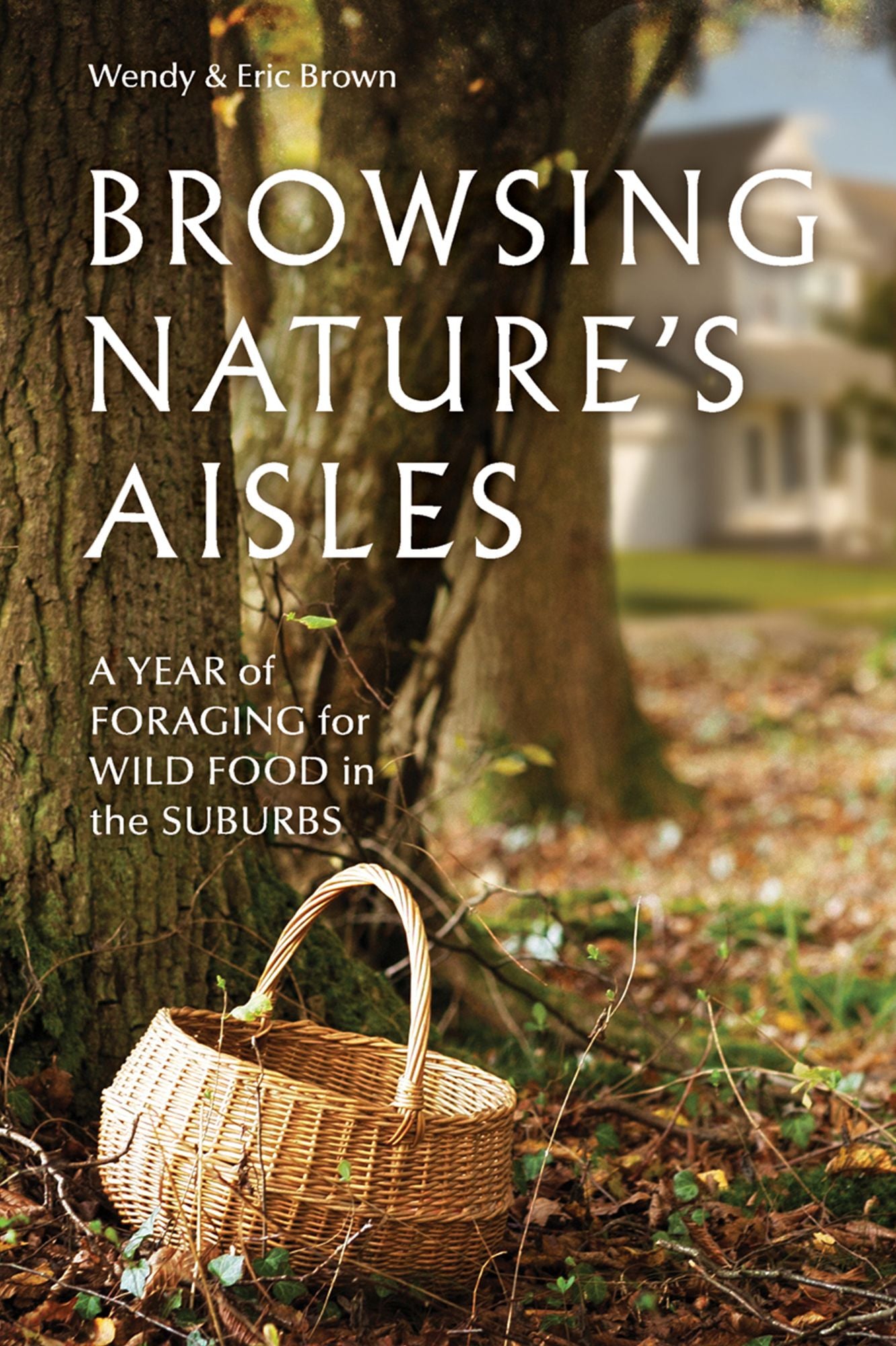 Browsing Nature?s Aisles: A Year of Foraging for Wild Food in the Suburbs