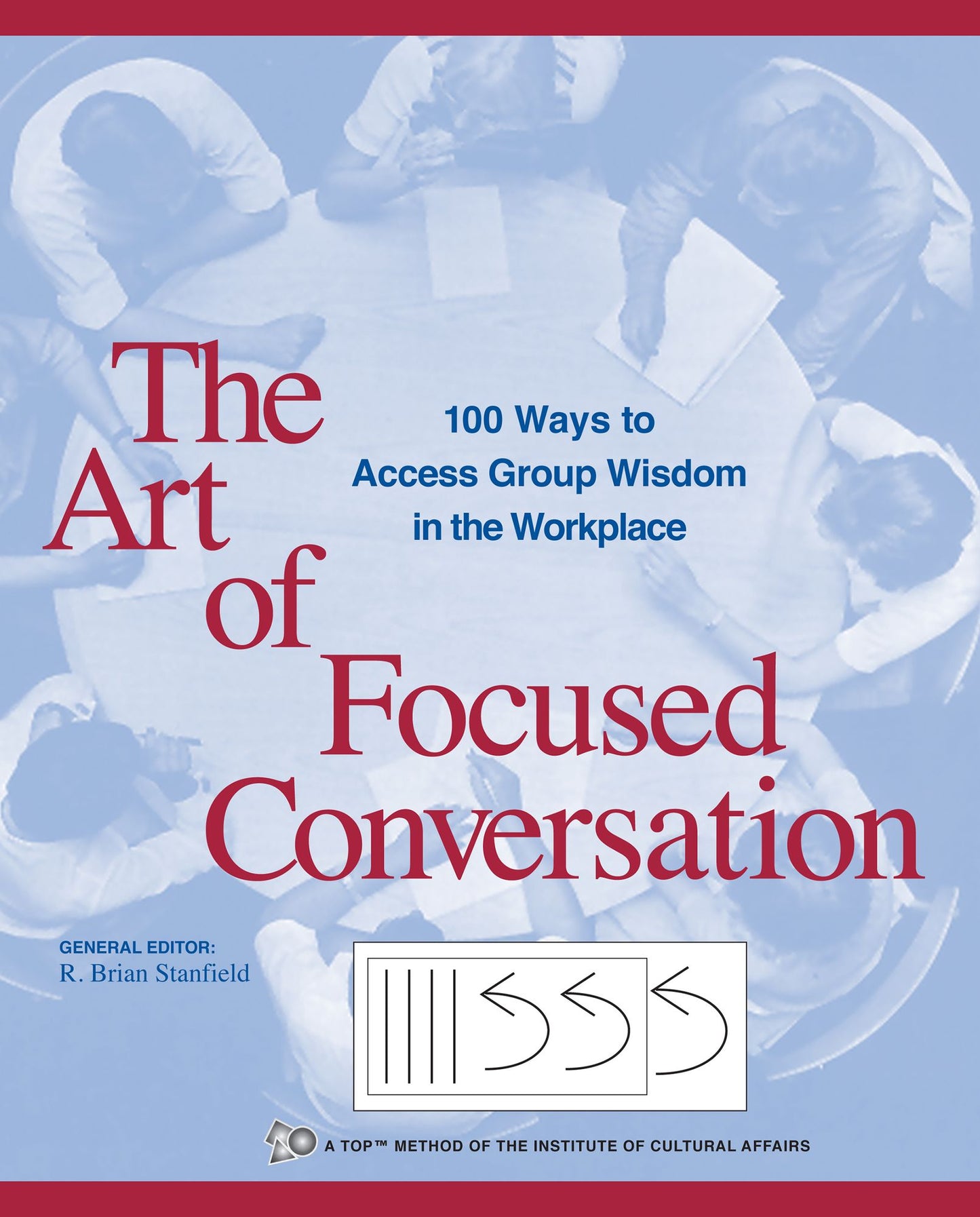 The Art of Focused Conversation: 100 Ways to Access Group Wisdom in the Workplace
