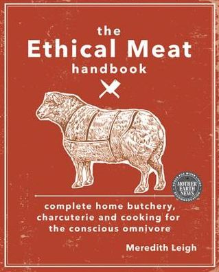 The Ethical Meat Handbook: Complete Home Butchery, Charcuterie and Cooking for the Conscious Omnivore