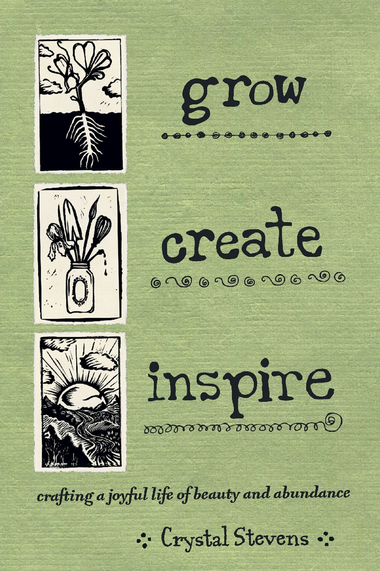Grow, Create, Inspire: Crafting a Joyful Life of Beauty and Abundance