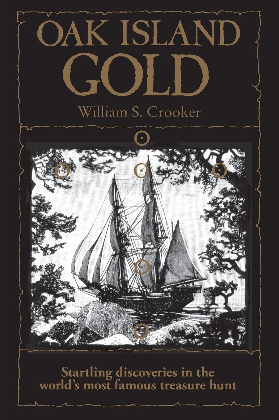 Oak Island Gold: Startling New Discoveries in The World's Most Famous Treasure Hunt