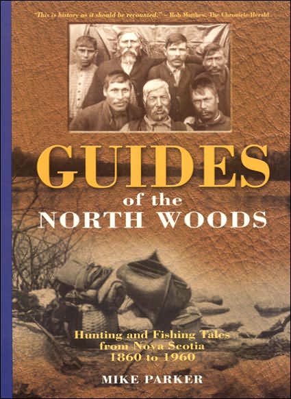Guides of the North Woods: Hunting and Fishing Tales from Nova Scotia 1860-1960