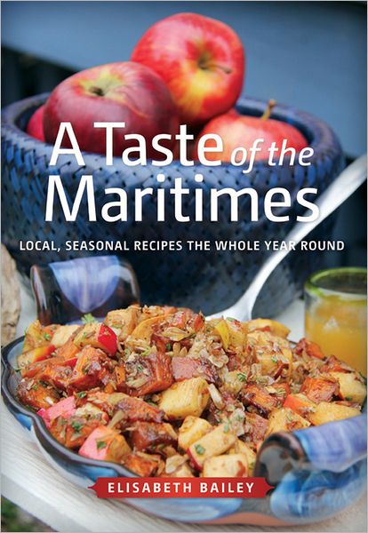 A Taste of the Maritimes: Local Seasonal Recipes the Whole Year Round