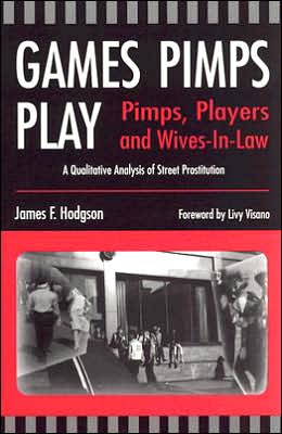 Games Pimps Play: Pimps, Players and Wives-in-Law: A Qualitative Analysis of Street Prostitution