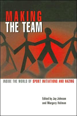 Making the Team: Inside the World of Sport Initiations and Hazing