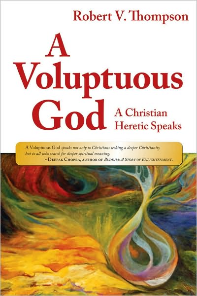A Voluptuous God: A Christian Heretic Speaks
