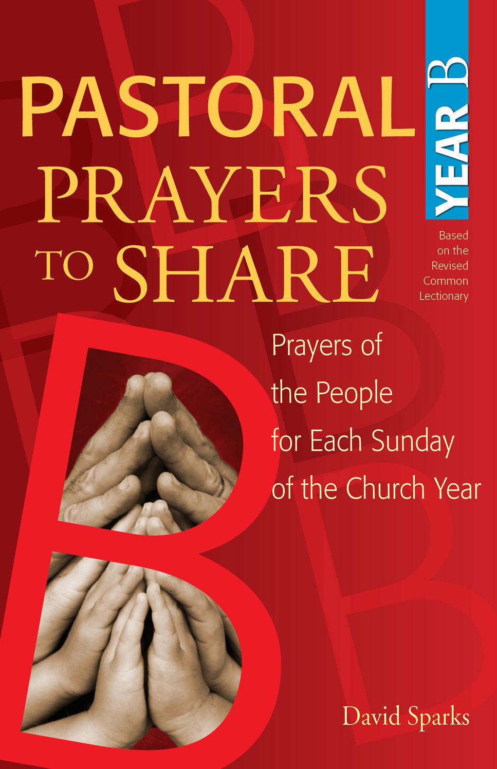 Pastoral Prayers to Share Year B: Prayers of the People for Each Sunday of the Church Year