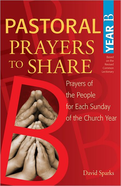 Pastoral Prayers to Share Year B: Prayers of the People for Each Sunday of the Church Year