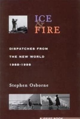 Ice and Fire: Dispatches From the New World, 1988-1998