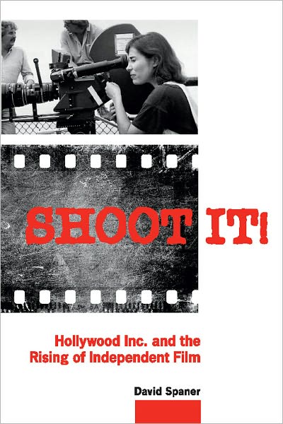 Shoot It!: Hollywood Inc. and the Rising of Independent Film