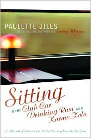 Sitting in the Club Car Drinking Rum and Karma-Kola: A Manual of Etiquette for Ladies Crossing Canada by Train