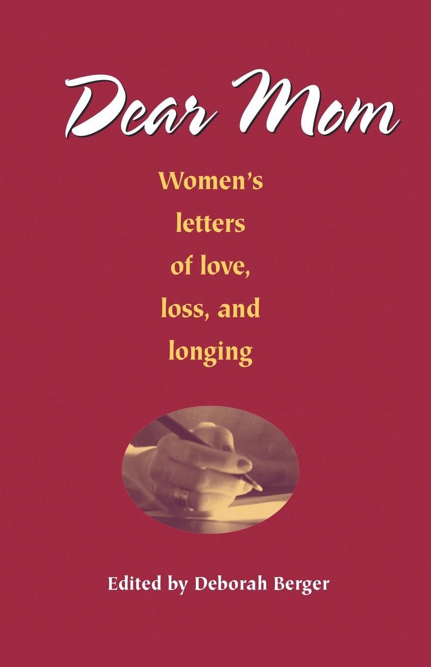 Dear Mom: Women's Letters of Love, Loss and Longing