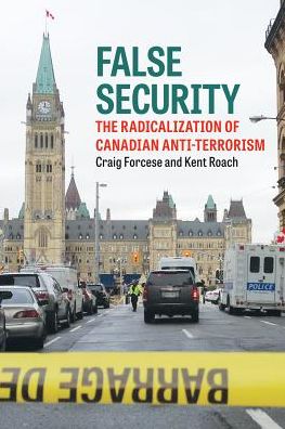 False Security: The Radicalization of Canadian Anti-Terrorism