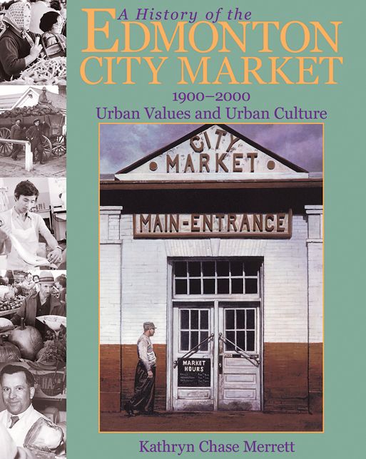 A History of the Edmonton City Market 1900-2000: Urban Values and Urban Culture