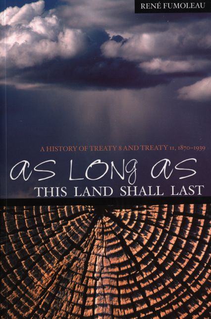 As Long As This Land Shall Last: A History of Treaty 8 and Treaty 11, 1870-1939
