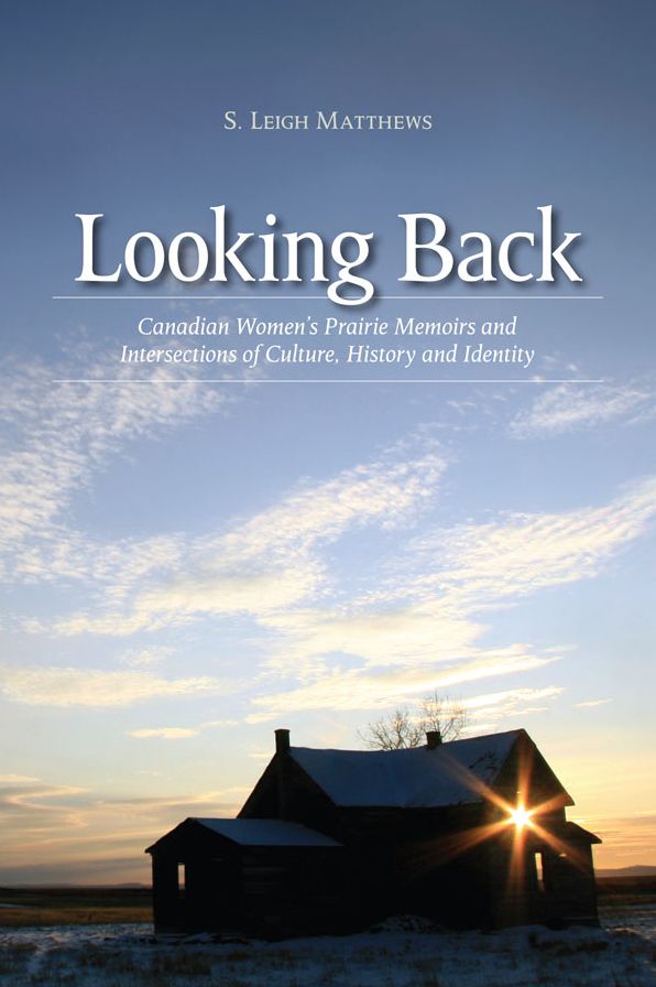 Looking Back: Canadian Women's Prairie Memoirs and Intersections of Culture, History, and Identity