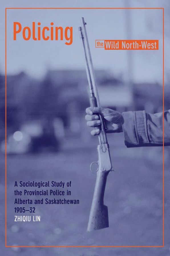 Policing the Wild North-West: A Sociological Study of the Provincial Police in Alberta and Saskatchewan, 1905-32