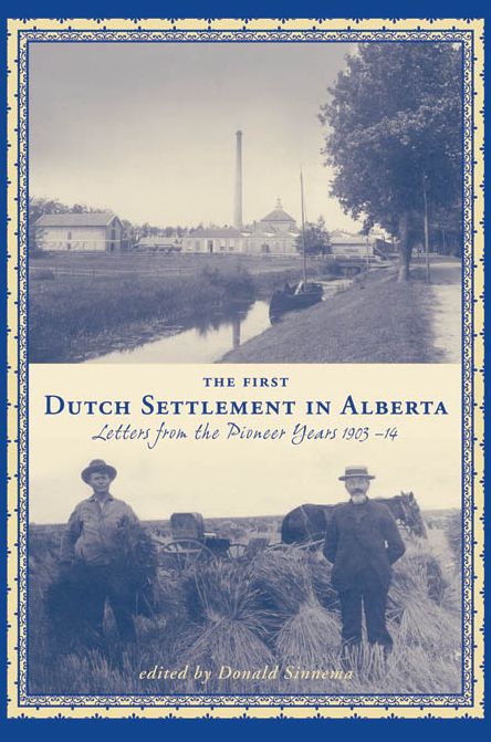 The First Dutch Settlement in Alberta: Letters from the Pioneer Years, 1903-14
