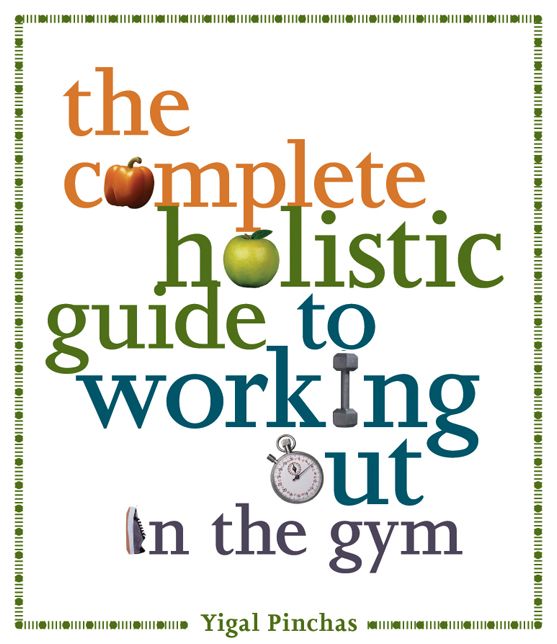 The Complete Holistic Guide to Working Out in the Gym